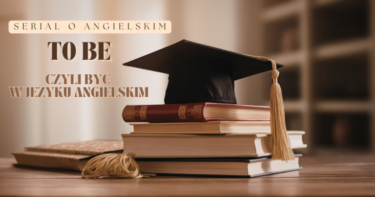 Read more about the article TO&nbsp;BE&nbsp;– czyli BYĆ w&nbsp;języku angielskim