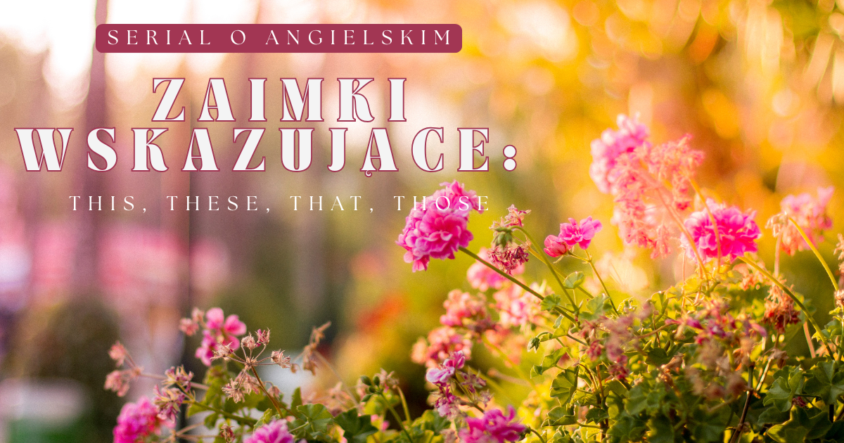 Read more about the article Zaimki wskazujące: this, these, that, those